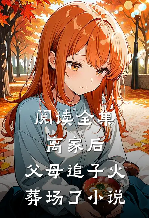 阅读全集离家后，父母追子火葬场了小说