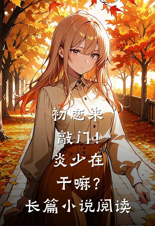 初恋来敲门！炎少在干嘛？长篇小说阅读