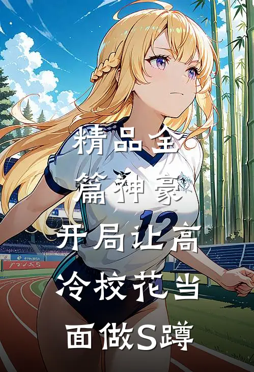 精品全篇神豪：开局让高冷校花当面做S蹲