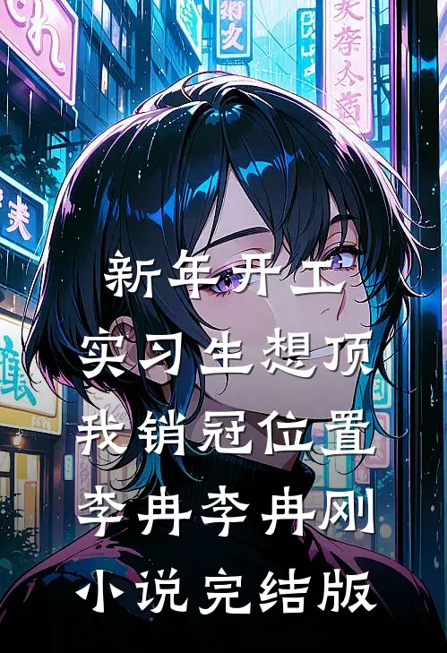 新年开工，实习生想顶我销冠位置李冉李冉刚小说完结版