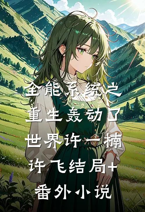 全能系统之重生轰动了世界许一楠许飞结局+番外小说