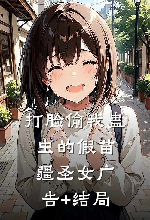 打脸偷我蛊虫的假苗疆圣女广告+结局