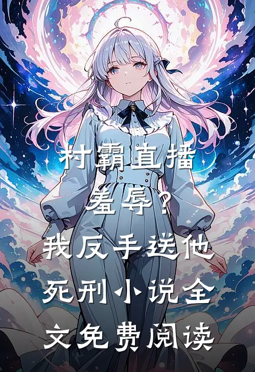 村霸直播羞辱？我反手送他死刑小说全文免费阅读