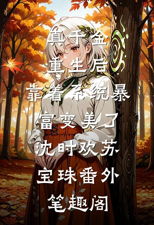 真千金重生后，靠着系统暴富变美了：沈时欢苏宝珠番外笔趣阁