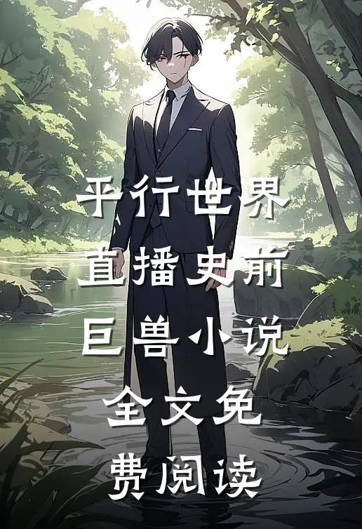 平行世界：直播史前巨兽小说全文免费阅读