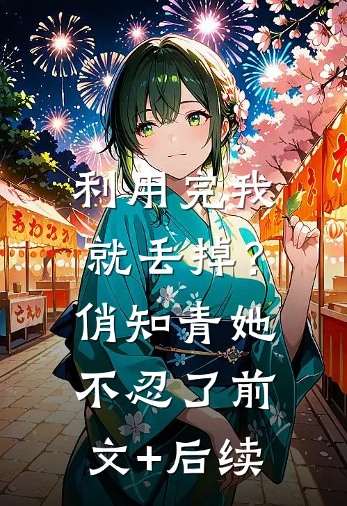 利用完我就丢掉？俏知青她不忍了前文+后续