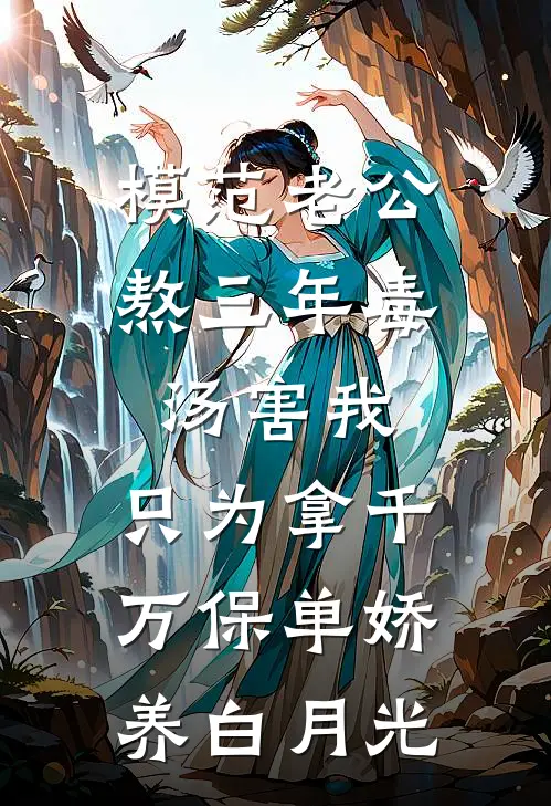模范老公熬三年毒汤害我，只为拿千万保单娇养白月光