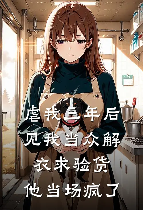 虐我三年后，见我当众解衣求验货，他当场疯了