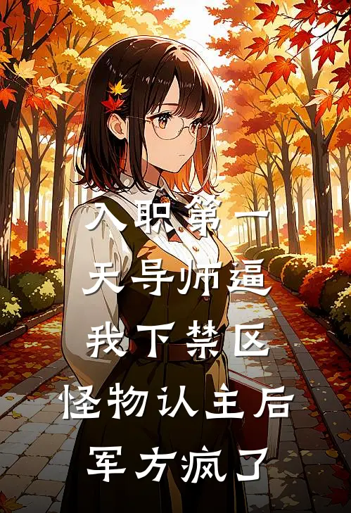 入职第一天导师逼我下禁区，怪物认主后军方疯了