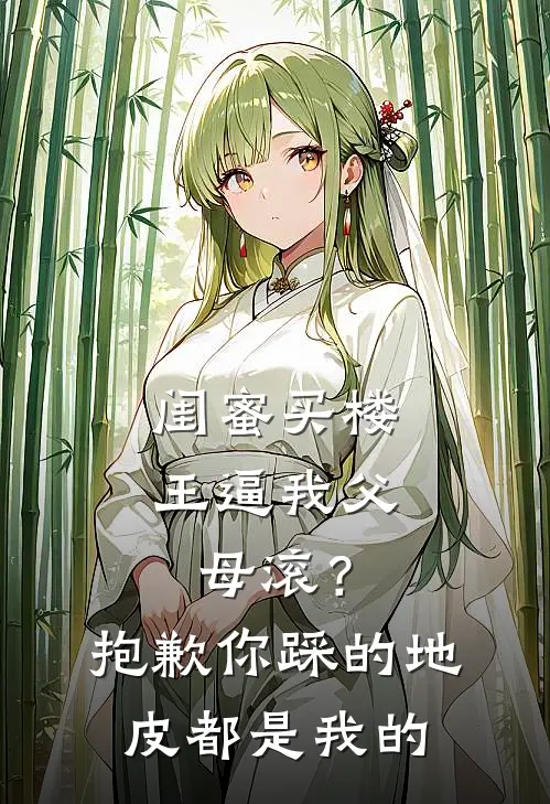 闺蜜买楼王逼我父母滚？抱歉，你踩的地皮都是我的
