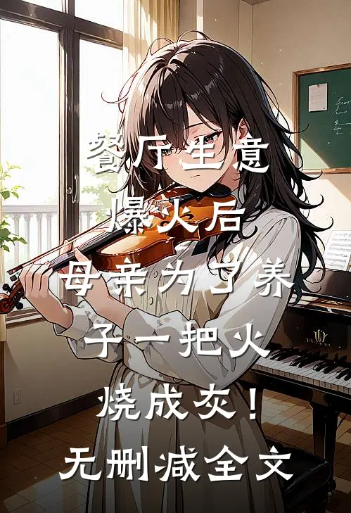 餐厅生意爆火后，母亲为了养子一把火烧成灰！无删减全文