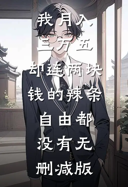我月入三万五，却连两块钱的辣条自由都没有无删减版