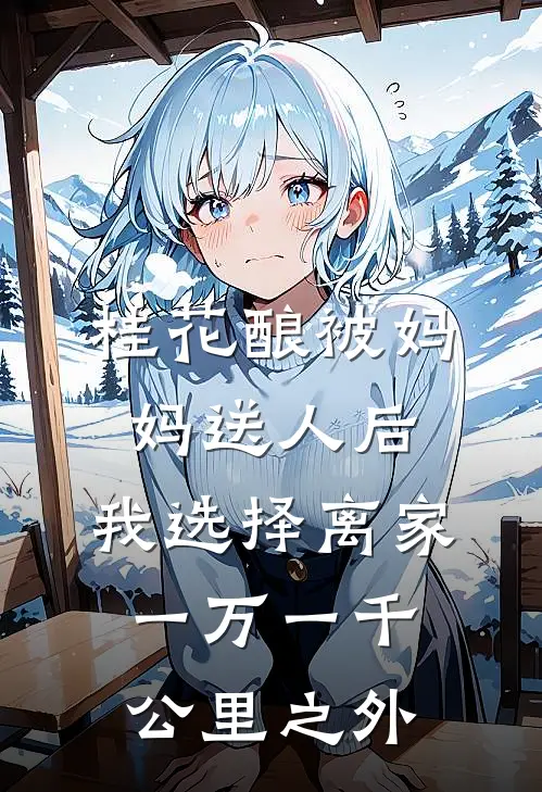 桂花酿被妈妈送人后，我选择离家一万一千公里之外