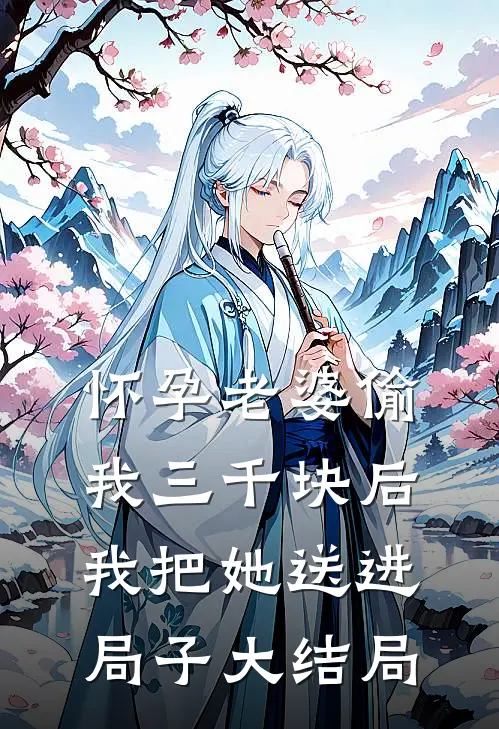 怀孕老婆偷我三千块后，我把她送进局子大结局