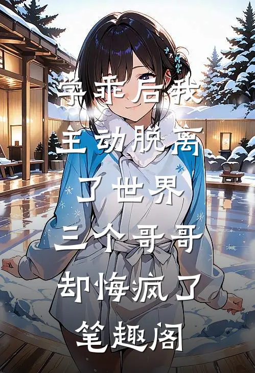 学乖后我主动脱离了世界，三个哥哥却悔疯了笔趣阁