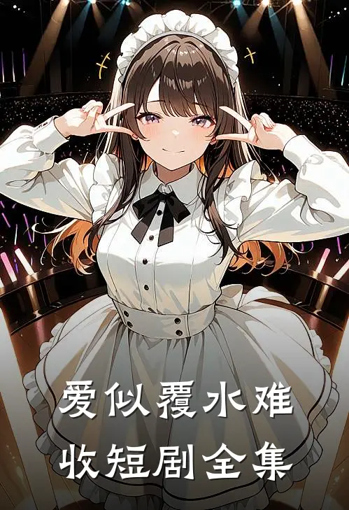 爱似覆水难收短剧全集