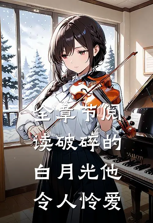 全章节阅读破碎的白月光他令人怜爱