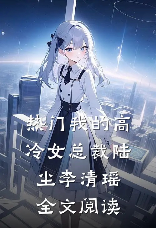 热门我的高冷女总裁陆尘李清瑶全文阅读