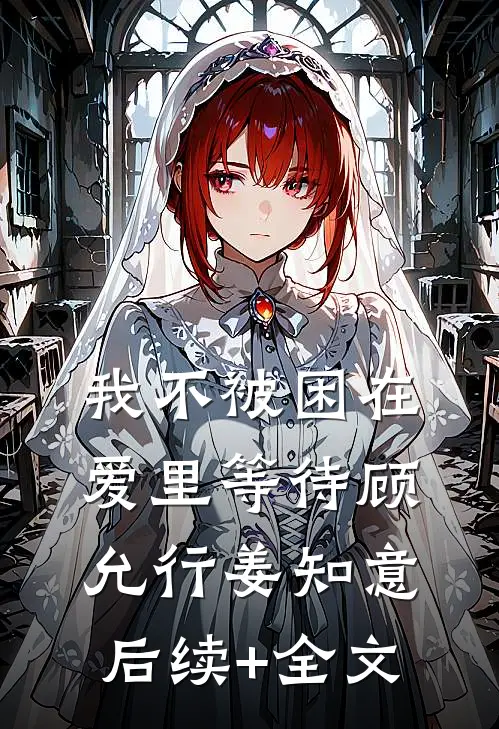 我不被困在爱里等待顾允行姜知意后续+全文