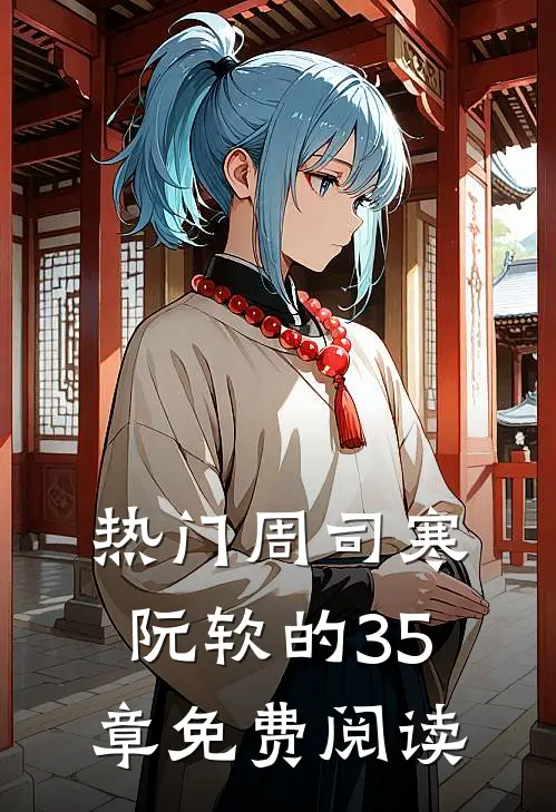 热门周司寒阮软的35章免费阅读