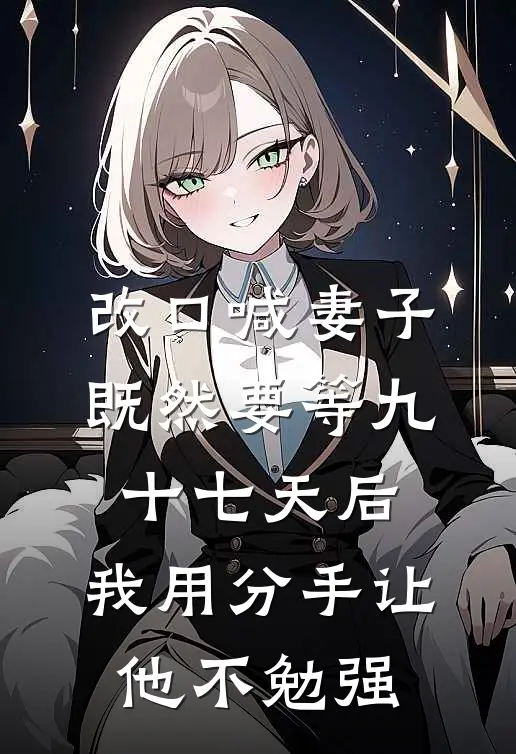 改口喊妻子既然要等九十七天后，我用分手让他不勉强