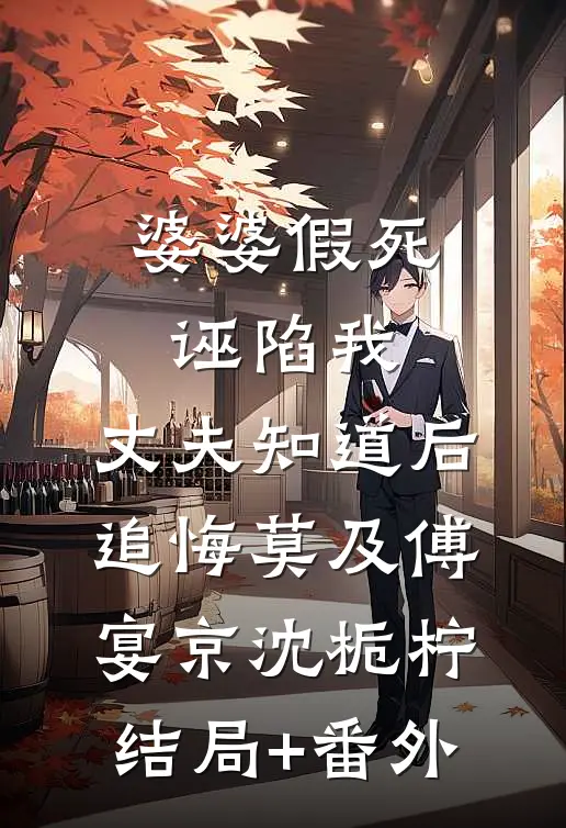 婆婆假死诬陷我，丈夫知道后追悔莫及傅宴京沈栀柠结局+番外