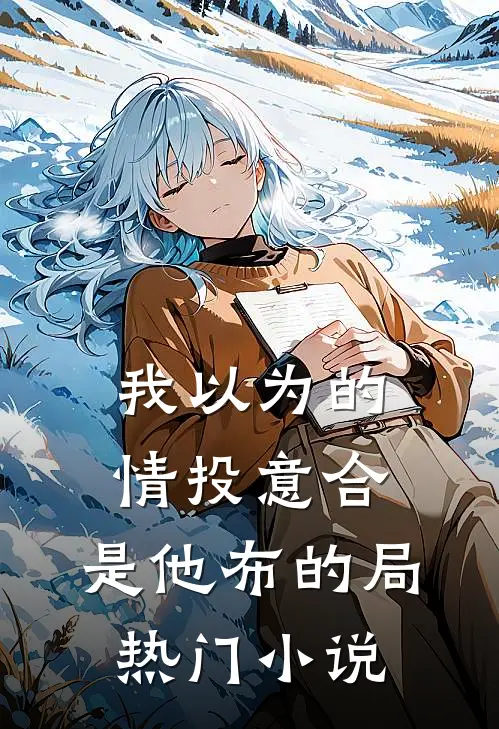 我以为的情投意合，是他布的局热门小说