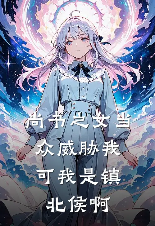 尚书之女当众威胁我，可我是镇北侯啊