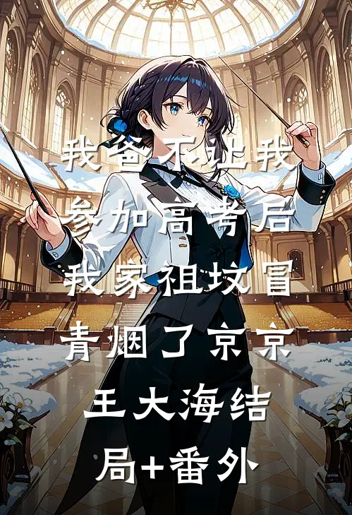 我爸不让我参加高考后，我家祖坟冒青烟了京京王大海结局+番外