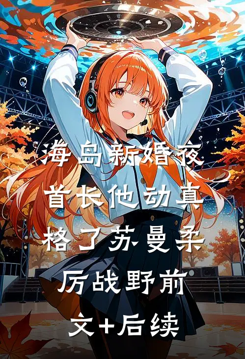 海岛新婚夜，首长他动真格了苏曼柔厉战野前文+后续