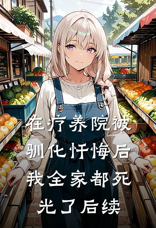 在疗养院被驯化忏悔后，我全家都死光了后续