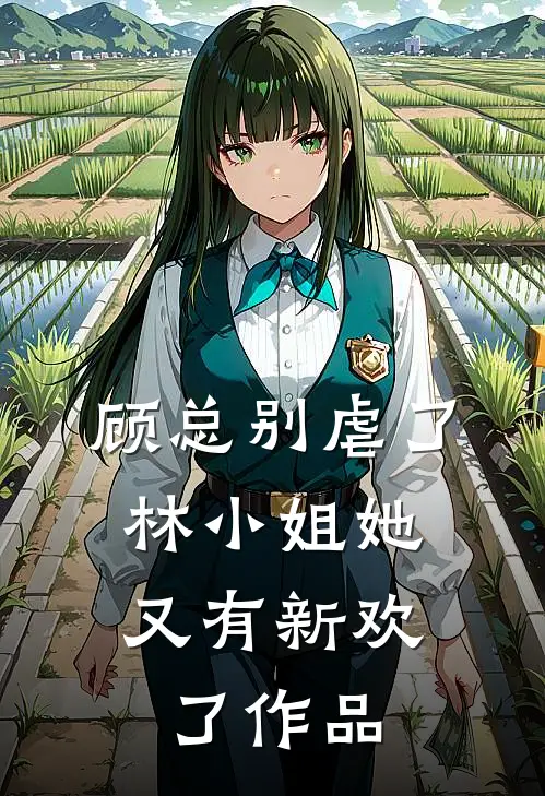 顾总别虐了，林小姐她又有新欢了作品