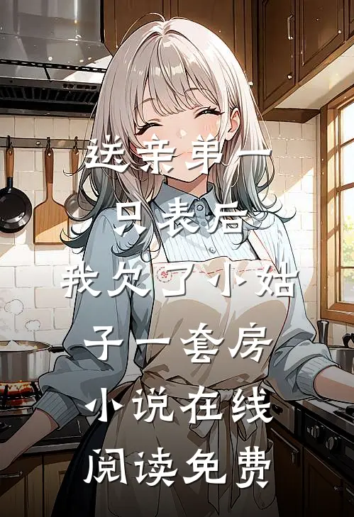 送亲弟一只表后，我欠了小姑子一套房小说在线阅读免费