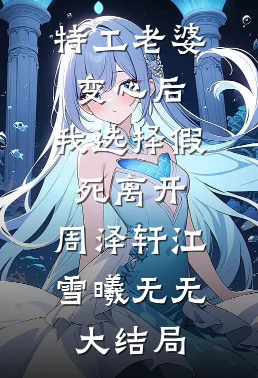 特工老婆变心后，我选择假死离开：周泽轩江雪曦无无大结局