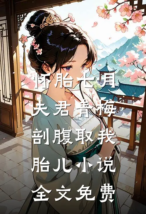 怀胎七月，夫君青梅剖腹取我胎儿小说全文免费