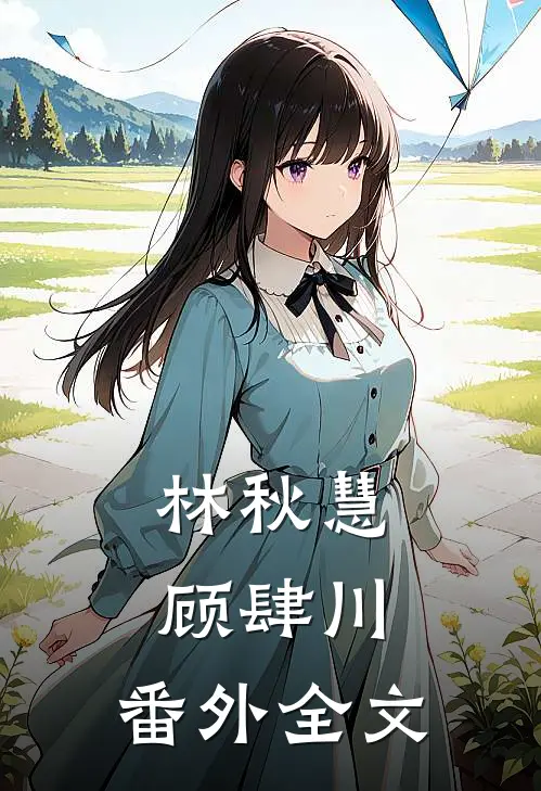 林秋慧顾肆川： 番外全文