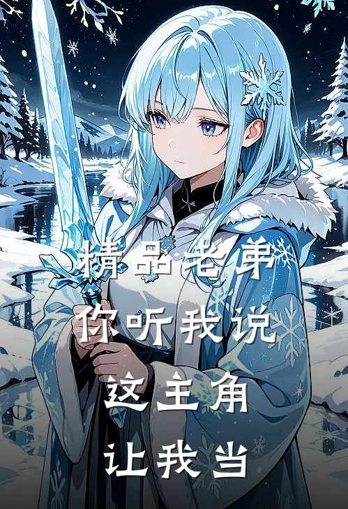 精品老弟你听我说，这主角让我当