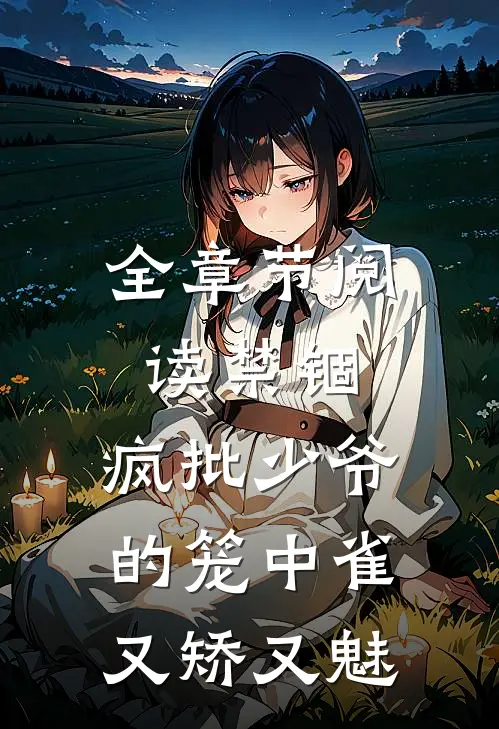 全章节阅读禁锢：疯批少爷的笼中雀又矫又魅