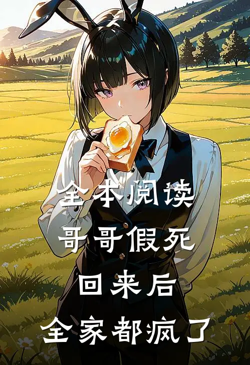 全本阅读哥哥假死回来后，全家都疯了