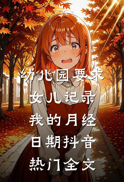 幼儿园要求女儿记录我的月经日期抖音热门全文