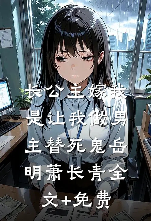 长公主嫁我，是让我做男主替死鬼岳明萧长青全文+免费