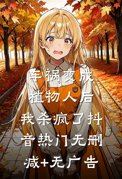 车祸变成植物人后，我杀疯了抖音热门无删减+无广告