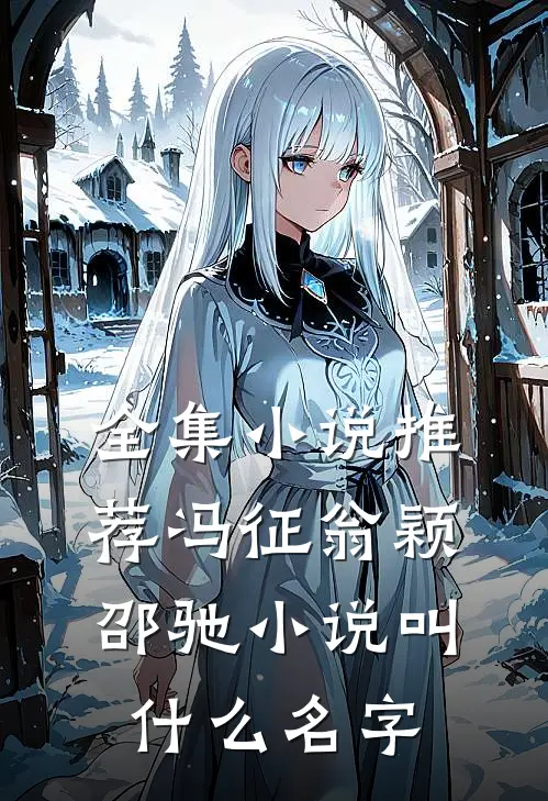 全集小说推荐冯征翁颖邵驰小说叫什么名字
