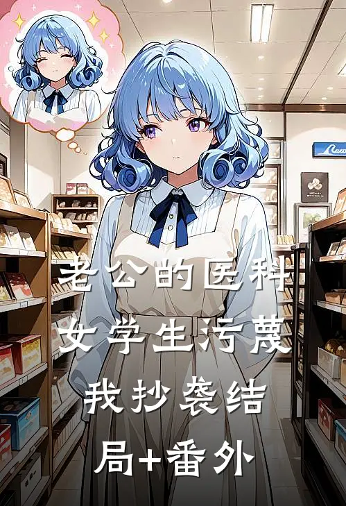 老公的医科女学生污蔑我抄袭结局+番外