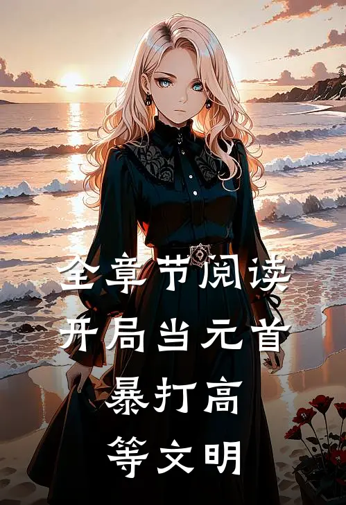 全章节阅读开局当元首，暴打高等文明