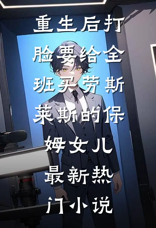 重生后打脸要给全班买劳斯莱斯的保姆女儿最新热门小说