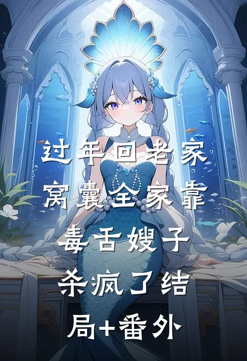 过年回老家，窝囊全家靠毒舌嫂子杀疯了结局+番外