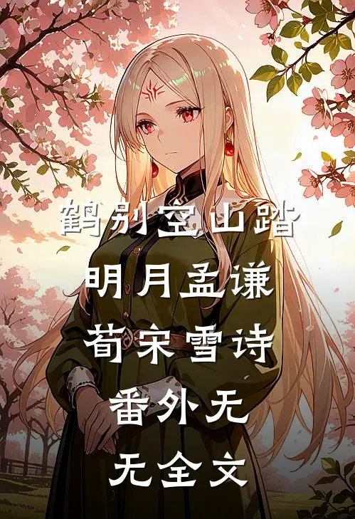 鹤别空山踏明月孟谦荀宋雪诗： 番外无无全文