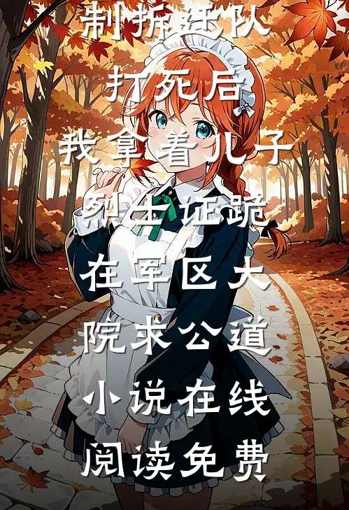 老伴被强制拆迁队打死后，我拿着儿子烈士证跪在军区大院求公道小说在线阅读免费