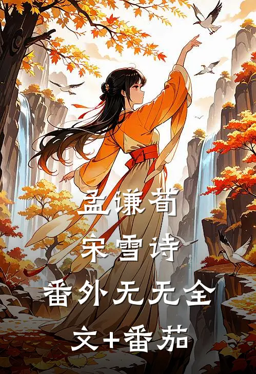 孟谦荀宋雪诗： 番外无无全文+番茄